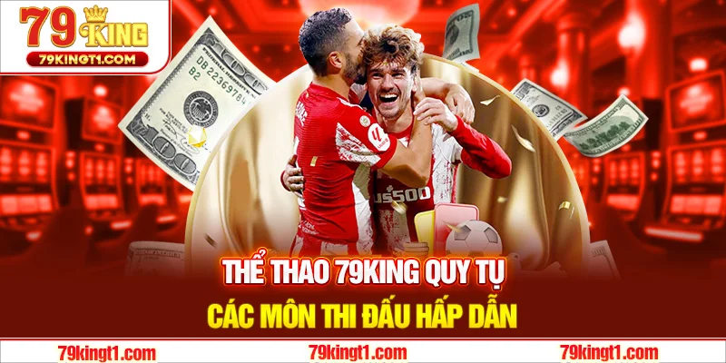 Thể thao 79KING - nơi quy tụ các môn thi đấu hấp dẫn, kịch tích